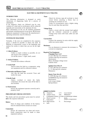 Page 88ELECTRICAL EQUIPMENT- FAULT TRACING 
ELECTRICAL EQUIPMENT FAULT TRACING 
INTRODUCTION 
The  following  information  is designed  to assist 
electricians  in diagnosing  faults by a process  of 
elimination. 
If  the  diagnosis  charts are followed  step by step, 
isolation  of a fault  and its rectification  will be achieved 
logically  and consistently  in the  minimum 
of time. 
Basic  information  on the  use 
of standard  equipment 
and  normal  workshop  practice 
is not given. If electronic...