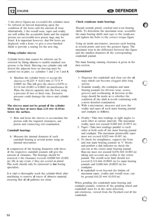 Page 5612 
If the above  figures  are exceeded the  cylinders must 
condition 
of the  bores  and the amount of wear. 
Altematively, if the overall  wear, taper and ovality 
are  well  within  the acceptable  limits and the original 
pistons are  serviceable new piston  rings  may  be 
fitted.  It 
is important  however, that ,the bores are 
deglazed,  with a hone,  to give  a cross
-hatched 
finish  to provide  a seating  for the  new  ring. 
 be rebored or sleeved  depending  upon the 
ENGINE DEFENDER...