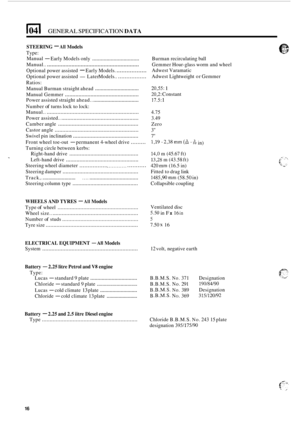 Page 1021041 GENERAL SPECIFICATION DATA 
STEERING - All Models 
Type: Manual 
- Early  Models  only ................................. Burman  recirculating  ball 
Manual.. 
............................................................ Gemmer  Hour-glass worm  and wheel 
Optional  power assisted 
- Early Models. .................. 
Optional  power assisted -Later Models.. ................. 
Ratios: 
Manual Burman straight  ahead 
............................... 
Manual Gemmer...