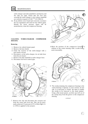 Page 2810 
turbo-charger and inlet  manifold is satisfactory  and 
the  clips  are tight.  Check  that the four  nuts 
securing  the turbo
-charger  to the  exhaust  manifold 
are  correctly  torqued to 21
-26 (15-191bC.It). 
12. If any  defects  were found and corrected,  reconnect 
the  test  equipment  and road  test the vehicle  again. 
Should 
the boost  pressure  figure  still be 
unsatisfactory clean  the compressor housing. 
MAINTENANCE 
CLEANING  TURBO-CHARGER COMPRESSOR 
HOUSING 
Removing 
1. Remove...