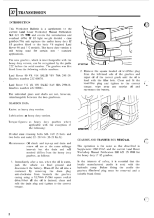 Page 3237 
INTRODUCTION 
TRANSMISSION 
This Workshop  Bulletin is a supplement  to the 
current 
Land Rover  Workshop  Manual Publication 
SLR  621 
EN WM and  covers  the introduction  and 
overhaul 
ofthe LT  85  light  weight  divided - case 
gearbox.This unit replaces  the earlier  heavy duty LT 
85  gearbox  fitted to the  basic 
V8 engined  Land 
Rover  90 and 
110 models.  The heavy  duty version  is 
still  being  used 
for certain  non - standard 
applications. 
The  new  gearbox,  which 
is...