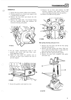 Page 39DISMANTLE 
TRANSMISSION 
1. Ensure that the gearbox oil has been  drained. 
2. Position  gearbox  on a bench  and support  with 
a  suitable  block 
of timber. 
3. Remove  the four  bolts  and detach  the L.H. 
mounting  bracket. 
4. Remove the eight  bolts,  four forward  facing 
and  four 
reanvard facing  and withdraw  the 
extension  housing and gasket. 
37 
5. Fit the  locally  manufactured  stand to the 
. gearbox  and secure  with two bolts, nuts, 
spring 
and plain  washers. 
6. Adjust  the stud...