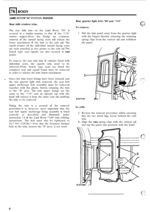 Page 72LAND ROVER9OSTATION WAGON 
Rear side window trim. 
The  rear side trim on the  Land  Rover 90 is 
secured  in a similar  manner  to that of the 110 
station wagonSince the  fixings  are common, 
removal 
of the  inward  facing seats will release  the 
lower  attachment 
of the trim  to the  side  rail. The 
squab  frames 
of the individual  inward  facing seats 
are  each  attached  at  two points  to the side 
rail.The 
bench  type  seat  squabs  are also  secured  at two 
points. 
Rear quarter  light...