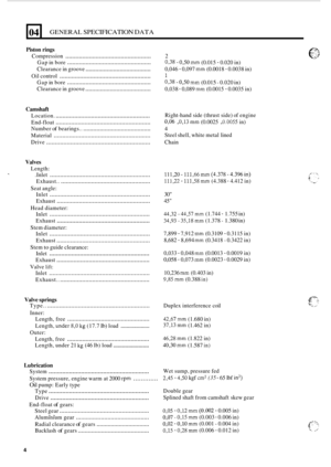 Page 9004 
Piston rings 
Compression ................................................... 2 
Gap  in bore 
.................................................. 0,38 - 030 mm (0.015 - 0.020  in) 
Clearance  in groove 
........................................ 0,046 - 0,097 mm (0.0018 - 0.0038 in) 
Oil control 
...................................................... 1 
Gap  in bore .................................................. 0,38 - 030 mm (0.015 - 0.020  in) 
Clearance  in groove...