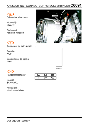 Page 108AANSLUITING / CONNECTEUR / STECKVERBINDERC0091
DEFENDER 1999 MY
Schakelaar - handrem
Vrouwelijk
ZWART
Onderkant
handrem-hefboom
Contacteur du frein `a main
Femelle
NOIR
Bas du levier de frein `a
main
Handbremsschalter
Buchse
SCHWARZ
Ansatz des
Handbremshebels
P5779
C0091
Cav Col CCT
1 WY ALL 
