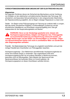 Page 8EINFÜHRUNG
DEFENDER MJ 19991.3
VORSICHTSMASSNAHMEN BEIM UMGANG MIT DER ELEKTRISCHEN ANLAGE
Allgemeines
Die folgenden Richtlinien dienen der Sicherheit des Mechanikers und der Verhütung
von Schäden an den elektrischen und elektronischen Bauteilen des Fahrzeugs. Wo
erforderlich, sind besondere Schutzmaßnahmen in den entsprechenden Abschnitten
der Reparaturanleitung aufgeführt, die vor Beginn etwaiger Reparaturen zu lesen sind.
Geräte - Vor Beginn eines Prüfungvorgangs am Fahrzeug ist zunächst dafür zu...