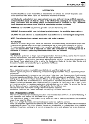 Page 11INTRODUCTION 01 
INTRODUCTION 
This Workshop  Manual covers the Land Rover  Defender One  Ten  vehicles. It is primarily 
skilled  technicians  in the  efficient  repair and maintenance  of Land  Rover  vehicles. 
Individuals  who undertake  their own repairs  should have some  skill and training, and limit  repairs  to 
components  which could not affect  the safety  of the  vehicle  or its  passengers.  Any repairs  required  to 
safety  critical  items such as steering,  brakes, or suspension  should...