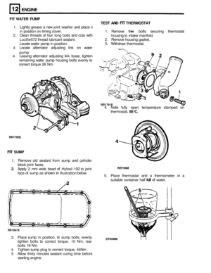 Page 106ENGINE 
RR1795E 
FIT WATER PUMP 
TEST 
AND FIT THERMOSTAT 
1. Lightly grease  a new  joint  washer  and place it 
in position  on timing  cover. 1. Remove two bolts  securing  thermostat 
2. Clean threads  of four  long  bolts  and coat  with 
Loctite 
572 thread  lubricant  sealant. 2. Remove housing gasket. 
Locate  water pump in position. 
3. Withdraw  thermostat. 
3. Locate alternator  adjusting link on water 
pump. 
4. Leaving  alternator  adjusting link loose,  tighten 
remaining  water pump...