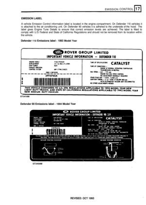 Page 126ST3418M 
Defender 90 Emissions label - 1994 Model Year 
ST3459M 
EMISSION CONTROL 
EMISSION  LABEL 
A vehicle  Emission  Control information  label is located  in the  engine  compartment.  On Defender  110 vehicles  it 
is  attached  to the  air conditioning  unit. On Defender  90 vehicles  it is  adhered  to the  underside  of the  hood.  The 
label  gives  Engine  Tune Details  to ensure  that correct  emission  levels are achieved.  The label  is fitted  to 
comply  with U.S  Federal  and State  of...