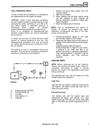 Page 133FUEL SYSTEM 
FUEL PRESSURE CHECK 1. Remove fuel pump  relay  module, see Fuel 
injection  relays. 
In  order 
to check  the  fuel pressure  it is  necessary  to 2. Start and run engine. 
first  depressurise  the fuel  system  as follows: 
3. When  sufficient  fuel  has  been  used to cause 
fuel  line pressure 
to drop,  injectors will 
WARNING:  Under normal  operating  conditions  become inoperative,  resulting  in engine  stall. 
the  fuel  injection  system is pressurised  by a high 
pressure 
fuel...