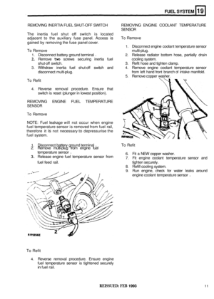 Page 137FUEL SYSTEM 
REMOVING INERTIA FUEL  SHUT-OFF SWITCH  REMOVING  ENGINE  COOLANT  TEMPERATURE 
The  inertia  fuel shut 
off switch  is located 
adjacent  to the  auxiliary  fuse  panel. Access 
is 
gained by  removing the fuse  panel  cover. 
To  Remove  multi
-plug. 
SENSOR 
To  Remove 
1. Disconnect  engine coolant temperature  sensor 
1. Disconnect battery ground terminal . 2. Release  radiator  bottom  hose, partially  drain 
2. Remove two screws  securing  inertia  fuel  cooling  system. 
3. Withdraw...