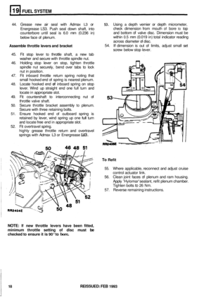 Page 144FUEL SYSTEM 
44. Grease  new  air  seal  with  Admax L3 or 53. Using a depth vernier  or depth  micrometer, 
check  dimension  from  mouth 
of bore to top 
and  bottom 
of valve  disc.  Dimension  must be 
within 
0.5 mm  (0.019  in) total  indicator  reading 
across  diameter  of disc. 
54. 
If dimension  is out  of limits,  adjust  small  set 
screw  below stop  lever. 
Energrease 
LS3. Push  seal down  shaft,  into 
counterbore  until seal  is 6.0  mm  (0.236  in) 
below  face of plenum. Assemble...