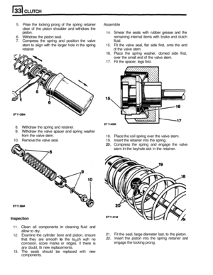 Page 162CLUTCH 
5. Prise the locking  prong of the spring  retainer Assemble 
clear of the piston  shoulder  and  withdraw  the 
piston. 
14. Smear  the seals  with  rubber  grease  and  the 
remaining  internal  items  with brake  and clutch 
stem  to align  with the  larger  hole in the spring 
15. Fit  the  valve  seal, flat side  first,  onto  the  end 
retainer  of the  valve  stem. 
16.  Place  the  spring  washer,  domed side first, 
over  the small  end 
of the valve  stem. 
17.  Fit the  spacer,  legs...