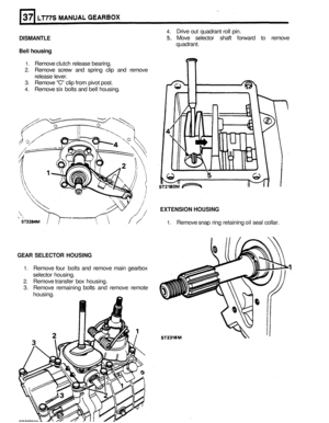 Page 170DISMANTLE 
Bell housing 
1. Remove clutch release bearing. 
2. Remove  screw and spring  clip  and remove 
release lever. 
3. Remove  C clip  from  pivot post. 
4. Remove six bolts  and bell housing. 
EXTENSION  HOUSING 
1. Remove snap ring retaining  oil seal  collar. 
GEAR  SELECTOR  HOUSING 
1. Remove four bolts  and remove  main  gearbox 
selector  housing. 
2. Remove transfer  box housing. 
3.  Remove  remaining 
bolts and remove  remote 
housing. 
4. Drive  out quadrant  roll  pin. 
5. Move...