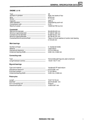 Page 19GENERAL SPECIFICATION  DATA 
ENGINE 3.9 V8 
Type ........................................................................\
............. V8 
Number 
of cylinders ............................................................. Eight, two banks of four 
Bore 
........................................................................\
............. 94.00  mm 
Stroke 
........................................................................\
........... 71.12  mm 
Capacity...