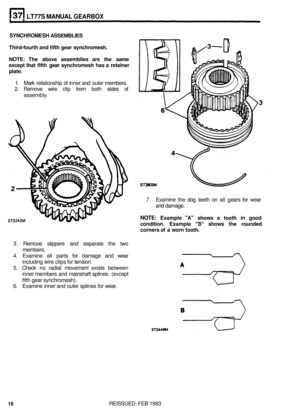 Page 184LT77S MANUAL GEARBOX 
SYNCHROMESH ASSEMBLIES 
Third-fourth  and fifth  gear  synchromesh. 
NOTE:  The above  assemblies  are the  same 
except  that fifth  gear  synchromesh  has a retainer 
plate. 
1.  Mark  relationship  of inner  and  outer  members. 
2.  Remove  wire  clip from  both  sides  of 
assembly. 
7. Examine  the dog  teeth  on all gears  for wear 
and  damage. 
NOTE: Example A shows  a tooth  in good 
condition.  Example 
B shows the rounded 
corners  of a worn  tooth. 
3. Remove  slippers...