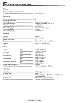 Page 20GENERAL SPECIFICATION  DATA 
Pistons 
Clearance in bore,  measured  at bottom 
of  skirt  at right  angles  to piston  pin 
...................................... 0.018-0.041 mm 
Piston  rings 
Number  of compression  rings .............................................. 2 
Number of control rings ........................................................ 1 
No 1 compression  ring ......................................................... 
No 2 compression  ring...