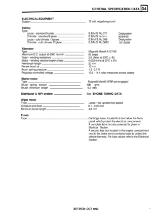 Page 23GENERAL SPECIFICATlON DATA 
ELECTRICAL EQUIPMENT 
System ........................................................................\
.................... 
Battery 
Type:  12 
volt,  negative  ground 
Lucas - standard  9 plate ............................................... B.B.M.S.  No.371 
Chloride 
- standard  9 plate ........................................... B.B.M.S. No.2911 
Lucas - cold  climate  13 plate 
Chloride 
- cold  climate  13 plate .................................... B.B.M.S.  No.3693...