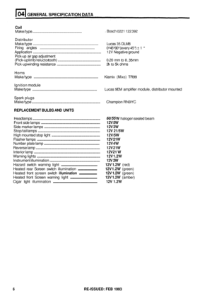 Page 24GENERAL SPECIFICATION DATA 
Coil 
Make/type ........................................................ 
Distributor 
Make/type 
........................................................................\
.... Lucas 35 DLM8 
Application 
........................................................................\
... 12V Negative  ground 
Pick
-up  air gap  adjustment 
Bosch 0221 122 392 
Firing  angles  ................................................................. 
0°-45°-90° (every 45°) ± 1° 
(Pick-up...