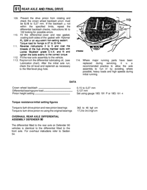 Page 259REAR AXLE AND FINAL DRIVE 
109. Prevent the drive  pinion  from rotating  and 
check  the crown  wheel  backlash 
which must 
be 
0,15 to  0,27  mm. If the backlash is not 
within  the specified  limits, repeat  the 
differential  backlash checks, instructions 
96 to 
102  looking  for possible  errors. 
110. Fit the differential  cover and new  gasket, 
coating  both sides  of the  gasket  with Hylomar 
112.  Fit the 
rear axle  assembly  to the  vehicle. 
113.  Replenish  the differential  lubricating...