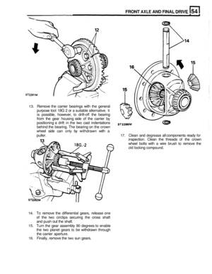 Page 278FRONT AXLE AND FINAL DRIVE 
13. Remove the carrier  bearings  with  the general 
purpose 
tool 18G 2 or  a suitable alternative. It 
is  possible,  however, to drift-off  the  bearing 
from the  gear  housing side of the  carrier  by 
positioning  a drift  in the 
two cast  indentations 
behind the  bearing.  The bearing  on the  crown 
wheel  side can 
only by withdrawn  with a 
puller. 
17. Clean  and degrease all components  ready for 
inspection.  Clean  the threads of the crown 
wheel  bolts with a...