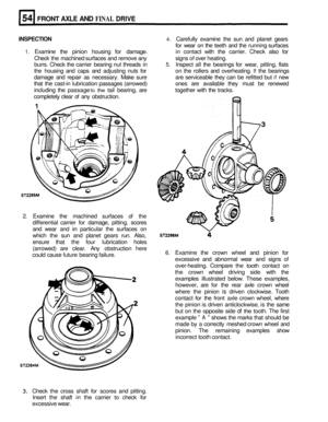 Page 279FRONT AXLE AND FINAL DRIVE 
INSPECTION 4. Carefully examine the sun  and  planet gears 
for  wear  on the  teeth  and the running  surfaces 
1. Examine  the pinion  housing  for  damage.  in contact  with the carrier.  Check also for 
Check  the machined surfaces and remove  any signs 
of over heating. 
burrs.  Check  the  carrier bearing nut  threads in 
5. Inspect all the  bearings  for  wear,  pitting, flats 
the  housing  and caps  and adjusting  nuts for  on the  rollers  and overheating. 
If the...