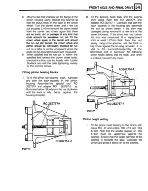 Page 282FRONT AXLE AND FINAL DRIVE 
8. Mount a dial  test  indicator  on the  flange  of the 2. Fit  the  bearing  head track and the original 
pinion  housing  using  bracket 
RO 530106  so  shim  using  main tool RO 262757A and 
that  the stylus  rests  on the  back  of the  crown  adaptor 
RO 262757-1. Lubricate  and start  the 
wheel.  Turn  the  crown  wheel  and 
if the run  track  squarely  in the  housing  and assemble 
out  exceeds  0,10mm remove the crown  wheel  the 
tool as shown  below. If the  shim...