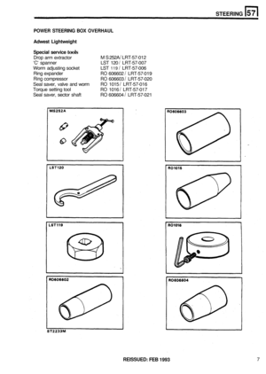 Page 294STEERING 
POWER STEERING BOX OVERHAUL 
Adwest Lightweight 
Special  service 
tools 
Drop arm extractor 
C spanner 
Worm  adjusting  socket 
Ring  expander 
Ring compressor 
Torque  setting tool 
Seal  saver,  sector 
shaft 
MS 252A / LRT-57-012 
LST  120 
/ LRT-57-007 
LST 
119 / LRT-57-006 
RO 606602 / LRT-57-019 
RO 606603 / LRT-57-020 
RO 1016 / LRT-57-017 
RO 606604 / LRT-57-021 
Seal 
saver,  valve and worm 
RO 1015 / LRT-57-016 
7 
REISSUED: FEB 1993  