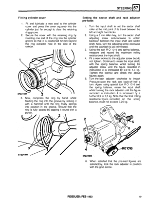 Page 306STEERING 
Fitting cylinder  cover  Setting the sector  shaft and rack  adjuster 
pre
-loads 
1. Fit  and  lubricate  a new  seal  to the  cylinder 
cover  and press  the cover  squarely  into the 
1. Turn  the input  shaft to set  the  sector  shaft 
cylinder  just far enough  to clear  the retaining  roller 
at the  mid  point  of its  travel  between  the 
ring  groove.  left 
and  right  hand  locks. 
2. Secure  the cover  with the retaining  ring by 2. Using  a 6 mm Allen  key, turn the sector  shaft...