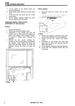 Page 355CHASSIS AND BODY 
9. Fit the  bezels to the locking  button and  Fitting regulator 
remote  control lever. 
10. Fit the  single  screw  behind  the remote  control 
lever.  channel. 
11. Fit the  door  pull and  secure  with two screws 
and  finishers. 
12. Fit the  window  regulator  handle and retain 
with  the single  screw  and finisher. 
5. Insert  the lifting  arm button into the lifting 
REMOVING WINDOW REGULATORS 
DEFENDER  110 - Rear side door 
Remove 
1. Remove the door  trim. 
2. Remove  the...