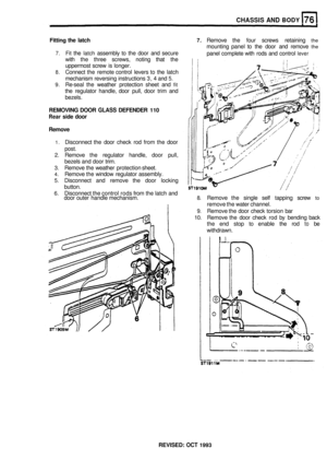 Page 358CHASSIS AND BODY 
Fitting the latch 7. Remove  the four  screws  retaining the 
mounting  panel to the  door  and remove the 
panel  complete  with rods  and control lever 7. Fit the latch assembly  to the door and  secure 
with  the three  screws,  noting that the 
uppermost  screw is longer. 
8. Connect  the remote  control levers to the  latch 
mechanism  reversing instructions  3, 4 and 
5. 
9. Re-seal  the weather  protection  sheet and fit 
the regulator  handle, door pull, door  trim and 
bezels....