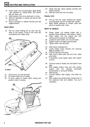 Page 373HEATING AND VENTILATION 
24. Check  that flap  valves  operate  correctly and 
without  sticking. 
16.  Fit fan  motor  into  mounting plate,  apply  Bostik 
1261  adhesive 
to mating  faces,  and  secure  25.  Refit top cover  and rivet  into  place. 
with  the  three  nuts. 
17. Refit impeller  to fan  drive  shaft and fit circlip. 
18. Refit fan assembly to casing  and secure  with 
the  five  nuts.  26. 
Drill out  the  four  rivets  retaining  the  resistor 
19. Plug in connector to resistor...