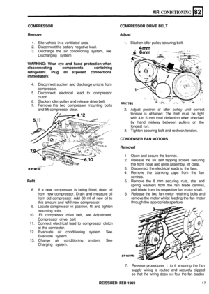 Page 390AIR CONDITIONING 
COMPRESSOR COMPRESSOR DRIVE BELT 
Remove  Adjust 
1. Site vehicle  in a ventilated  area. 1. Slacken  idler pulley  securing  bolt. 
2.  Disconnect  the battery  negative lead. 
3.  Discharge  the  air  conditioning system, see 
Discharging  system 
WARNING: Wear eye and  hand  protection  when 
disconnecting  components containing 
refrigerant.  Plug all exposed  connections 
immediately. 
4.  Disconnect  suction and discharge  unions  from 
compressor. 
5. Disconnect  electrical lead...