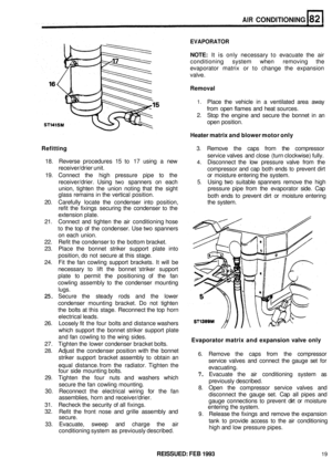 Page 392AIR CONDITIONING 
EVAPORATOR 
NOTE: It is only necessary  to evacuate  the air 
conditioning  system when removing  the 
evaporator  matrix or to  change  the expansion 
valve. 
Removal 
1. Place  the vehicle  in a ventilated  area away 
from  open  flames  and heat  sources. 
2.  Stop  the engine  and secure  the bonnet  in an 
open  position. 
Heater  matrix and blower  motor only 
Refitting 
3.  Remove  the caps  from the compressor 
service  valves and close  (turn clockwise)  fully. 
4. Disconnect...