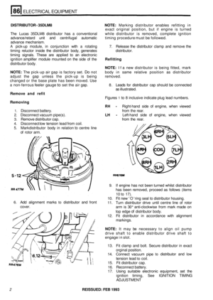 Page 397ELECTRICAL EQUIPMENT 
DISTRIBUTOR - 35DLM8  NOTE: Marking  distributor  enables refitting  in 
exact  original  position,  but 
if engine is turned 
The  Lucas  35DLM8  distributor  has 
a conventional while distributor  is removed,  complete ignition 
advance/retard  unit  and centrifugal  automatic  timing procedure  must be followed. 
advance  mechanism. 
A pick-up  module,  in conjunction  with a  rotating  7. Release  the  distributor  clamp and remove  the 
timing  reluctor  inside  the distributor...