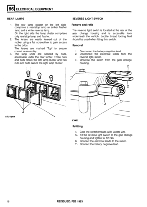 Page 411ELECTRICAL EQUIPMENT 
REAR LAMPS REVERSE LIGHT SWITCH 
1. The rear  lamp  cluster  on  the  left  side Remove and refit 
comprises  a  rear/stop lamp  an amber flasher 
lamp  and  a  white reverse  lamp.  The 
reverse  light  switch  is  located at the  rear  of the 
On  the  right  side the  lamp  cluster  comprises  gear  change  housing  and  is accessible  from 
only  rear/stop  lamp  and  flasher.  underneath  the  vehicle. 
Loctite thread  locking  fluid 
rubber  using a flat  screwdriver  to gain...