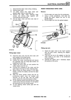 Page 416ELECTRICAL EQUIPMENT 
11. 
12. Remove earth lead. 
13.  Lift rubber  sleeve  from wiper  motor  and 
Remove 
slacken  wiper motor  to drive  tube nut. 
14.  Remove  the wiper  motor  retaining  strap 
1. Pull the wiper  arm away  from the windscreen. 
screws  and remove  strap together  with  2. Using  a small  screwdriver,  hold back  the 
mounting  pad and earth  tag.  spring clip which  retains  the arm  to the 
15.  Pull 
the wiper  motor  and drive  rack clear  of 
the  drive  tubes. 
Disconnect...