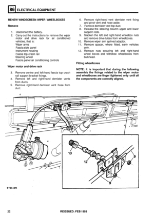 Page 417ELECTRICAL EQUIPMENT 
RENEW WINDSCREEN  WIPER WHEELBOXES 
Remove 
7.  Remove  demister  vent top duct. 
6. Remove  right-hand vent demister  vent fixing 
and  pivot  vent and hose  aside. 
8. Release  the steering  column upper and lower 
9. Slacken  the left and  right-hand  wheelbox  nuts 
1. Disconnect  the battery.  support rods. 
2.  Carry
-out the  instructions  to remove  the wiper 
motor  and drive  rack for air conditioned  and remove  drive tubes  from wheelboxes. 
vehicles,  that is:  10....