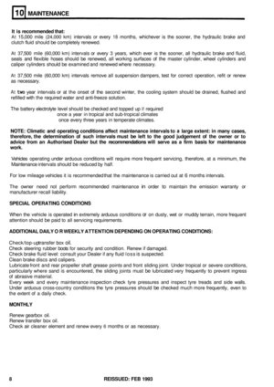 Page 49MAINTENANCE 
It is  recommended  that: 
At 15,000 mile (24,000 km) intervals  or every 18 months,  whichever  is the  sooner,  the hydraulic  brake and 
clutch  fluid should 
be completely  renewed. 
At 37,500 mile (60,000 km) intervals  or every  3 years,  which ever is the  sooner,  all hydraulic  brake and fluid, 
seals  and flexible  hoses should  be renewed,  all working  surfaces  of the  master  cylinder,  wheel cylinders  and 
caliper  cylinders  should be examined  and renewed  where necessary....