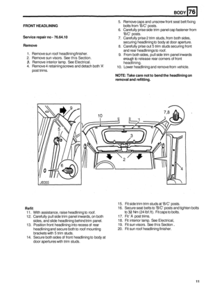 Page 483BODY 
5. Remove caps and unscrew  front seat belt fixing 
bolts  from B/C  posts. 
6. Carefully  prise side trim panel  cap fastener  from 
B/C  posts. 
7. Carefully  prise 2 trim studs,  from both sides, 
securing  headlining  to body  at door  aperture. 
8. Carefully  prise out 5 trim studs  securing  front 
and  rear  headlinings  to roof. 
9.  From  both sides,  pull side  trim panel  inwards 
FRONT  HEADLINING 
Service  repair no 
- 76.64.10 
Remove 
1. Remove  sun roof  headlining  finisher. 
2....