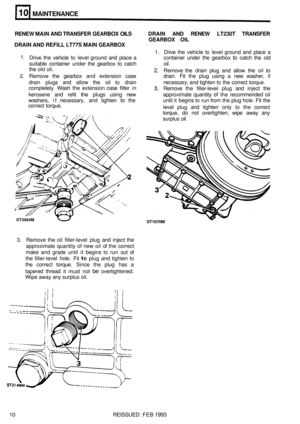 Page 51MAINTENANCE 
RENEW MAIN AND TRANSFER  GEARBOX OILS  DRAIN AND RENEW  LT230T TRANSFER 
DRAIN  AND REFILL  LT77S MAIN GEARBOX  GEARBOX 
OIL 
1. Drive the vehicle to level  ground  and place  a 1. Drive the vehicle to level  ground  and place  a  container under the gearbox to catch  the old 
suitable  container  under the gearbox 
to catch  oil. 
the  old  oil. 
2. Remove  the drain  plug and allow  the oil to 
2. Remove  the gearbox  and extension  case  drain. Fit the plug  using  a new  washer, if...