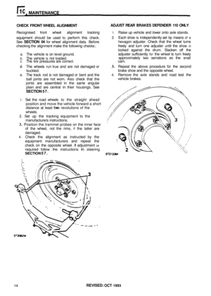 Page 55MAINTENANCE 
CHECK FRONT WHEEL  ALIGNMENT  ADJUST 
REAR BRAKES  DEFENDER  110 ONLY 
Recognised  front wheel  alignment  tracking 1. Raise up vehicle  and lower  onto axle stands. 
equipment  should be used 
to perform  this check. 
See 
SECTION  04 for wheel  alignment  data. Before 
checking  the alignment  make the following  checks:. 
2. Each shoe is independently  set by means of a 
hexagon  adjuster.  Check that the wheel  turns 
freely  and turn  one adjuster  until the shoe 
IS 
locked  against...