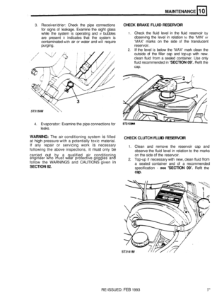 Page 62ST3150M 
MAINTENANCE 
3. Receiver/drier: Check the pipe  connections CHECK  BRAKE  FLUID RESERVOIR 
for signs of leakage.  Examine  the sight  glass 
while  the system  is operating  and 
if bubbles 
are  present 
it indicates  that the system  is 
contaminated 
with air or water  and will require 
purging.  reservoir. 
1. Check the fluid  level  in the  fluid  reservoir by 
observing  the level  in relation to the MIN’ or 
MAX marks  on the  side of the translucent 
2. If the level is below  the MAX...