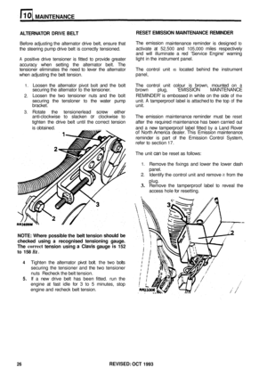 Page 67MAINTENANCE 
ALTERNATOR DRIVE BELT RESET  EMISSION 
MAINTENANCE  REMINDER 
Before adjusting  the alternator  drive belt, ensure  that 
the  steering  pump drive belt is correctly  tensioned. 
A positive drive tensioner  is fitted  to provide  greater 
accuracy  when setting  the alternator  belt. The 
tensioner  eliminates  the need  to lever  the alternator 
when  adjusting  the belt  tension.  The 
emission 
maintenance  reminder is designed 
to 
activate  at 52,500 and 105,000 miles respectively 
and...