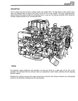 Page 69DESCRIPTION 
The V8 engine has cast  aluminium  cylinder heads and cylinder  block. The two banks of steel cylinder  liners 
which  are pressed  down 
to stops in the block,  are set at 90° to one  another.  The three  ringed  aluminium 
pistons  transmit  the  power  through the connecting  rods 
to a cast iron five bearing  crankshaft,  which drives the 
centrally  located camshaft  via an inverted  tooth chain. 
The  electronic  ignition distributor  and lubrication  oil pump  are driven  by a skew...