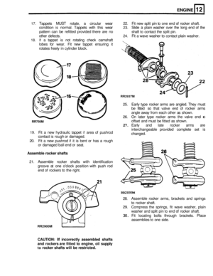 Page 83RR750M 
ENGINE 
17. Tappets MUST rotate, a circular  wear 22. Fit new  split pin to one  end of rocker  shaft. 
condition 
is normal.  Tappets  with this wear 
pattern  can be refitted  provided  there are no 
other  defects. 
18. If a tappet  is not  rotating  check camshaft 
lobes  for wear.  Fit new  tappet  ensuring  it 
rotates  freely in cylinder  block. 
23. Slide a plain washer  over the long  end of the 
shaft  to contact  the split  pin. 
24. Fit a wave  washer  to contact  plain washer....