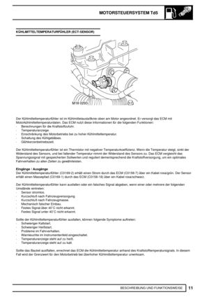 Page 184MOTORSTEUERSYSTEM Td5
11
BESCHREIBUNG UND FUNKTIONSWEISE KÜHLMITTELTEMPERATURFÜHLER (ECT-SENSOR)
Der Kühlmitteltemperaturfühler ist im Kühlmittelauslaßknie oben am Motor angeordnet. Er versorgt das ECM mit
Motorkühlmitteltemperaturdaten. Das ECM nutzt diese Informationen für die folgenden Funktionen:
·Berechnungen für die Kraftstoffzufuhr.
·Temperaturanzeige.
·Einschränkung des Motorbetriebs bei zu hoher Kühlmitteltemperatur.
·Schaltung des Kühlgebläses.
·Glühkerzenbetriebszeit.
Der...