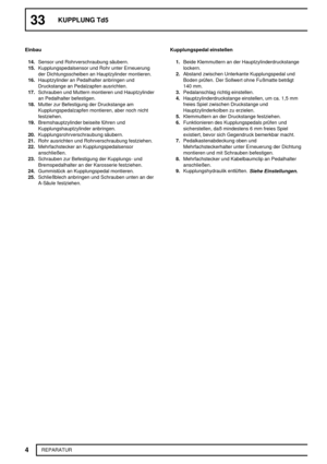 Page 28533KUPPLUNG Td5
4
REPARATUR Einbau
14.Sensor und Rohrverschraubung säubern.
15.Kupplungspedalsensor und Rohr unter Erneuerung
der Dichtungsscheiben an Hauptzylinder montieren.
16.Hauptzylinder an Pedalhalter anbringen und
Druckstange an Pedalzapfen ausrichten.
17.Schrauben und Muttern montieren und Hauptzylinder
an Pedalhalter befestigen.
18.Mutter zur Befestigung der Druckstange am
Kupplungspedalzapfen montieren, aber noch nicht
festziehen.
19.Bremshauptzylinder beiseite führen und
Kupplungshauptzylinder...