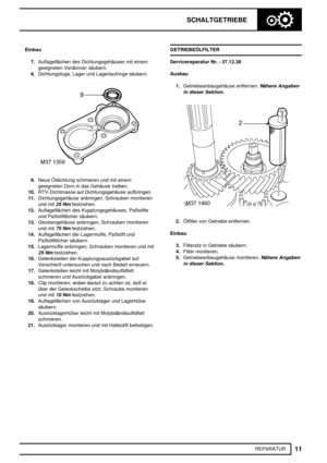 Page 310SCHALTGETRIEBE
11
REPARATUR Einbau
7.Auflageflächen des Dichtungsgehäuses mit einem
geeigneten Verdünner säubern.
8.Dichtungsfuge, Lager und Lagerlaufringe säubern.
9.Neue Öldichtung schmieren und mit einem
geeigneten Dorn in das Gehäuse treiben.
10.RTV-Dichtmasse auf Dichtungsgehäuse aufbringen.
11.Dichtungsgehäuse anbringen, Schrauben montieren
und mit
25 Nmfestziehen.
12.Auflageflächen des Kupplungsgehäuses, Paßstifte
und Paßstiftlöcher säubern.
13.Glockengehäuse anbringen, Schrauben montieren
und...