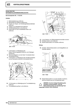 Page 37141VERTEILERGETRIEBE
14
REPARATUR SCHALTER FÜR
DIFFERENTIALSPERRENWARNLEUCHTE
Servicereparatur Nr. - 41.20.34
Ausbau
1.Batterieabdeckung entfernen.
2.Massekabel der Batterie abklemmen.
3.Knaufe von Haupt- und Verteilergetriebeschalthebel
entfernen.
4.Teppich von Getriebetunnel entfernen.
5.Schalthebelbalg lösen und entfernen.
6.Isoliermatte von den Schalthebeln lösen und
entfernen.
7.2 Schrauben zur Befestigung der
Relais-/Sicherungsplatte entfernen und 2 Beilagen
aufnehmen.
8.Spritzwandteppich von der...